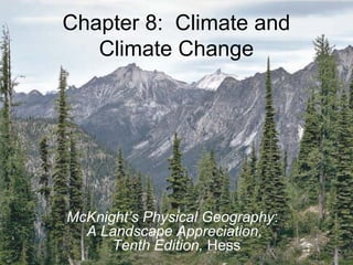 © 2011 Pearson Education, Inc.
Chapter 8: Climate and
Climate Change
McKnight’s Physical Geography:
A Landscape Appreciation,
Tenth Edition, Hess
 