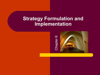 Chapter 8

Strategy Formulation and
Implementation

 