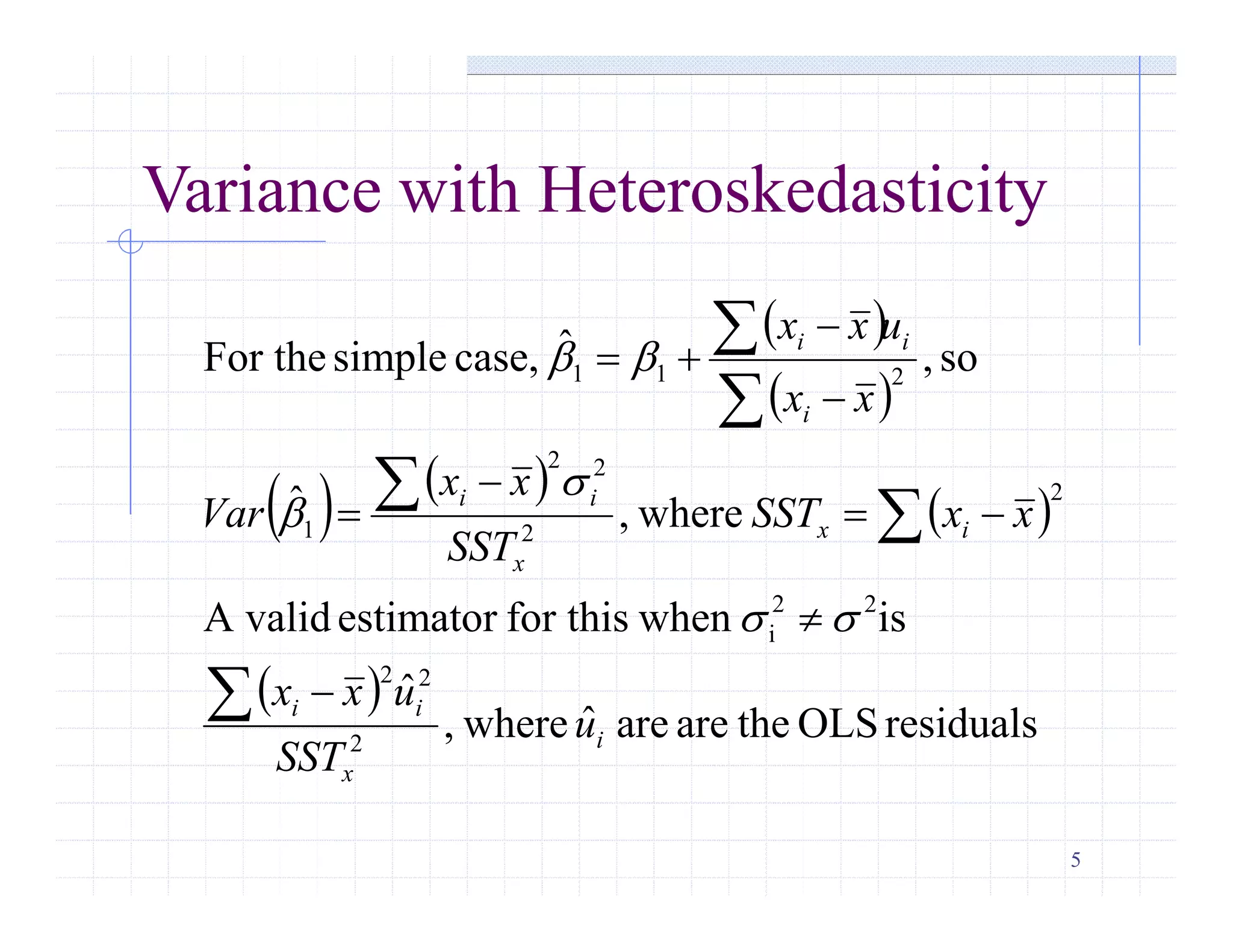 5
Variance with Heteroskedasticity
 
 
   
 
 
residualsOLStheareareˆwhere,
ˆ
iswhenfor thisestimatorA valid
where,ˆ
so,ˆcase,simpleFor the
2
22
22
i
2
2
22
1
211
i
x
ii
ix
x
ii
i
ii
u
SST
uxx
xxSST
SST
xx
Var
xx
uxx












ss
s


 