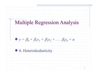 1
Multiple Regression Analysis
y = 0 + 1x1 + 2x2 + . . . kxk + u
6. Heteroskedasticity
 