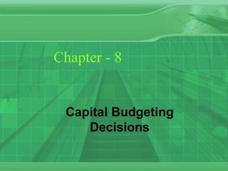 Chapter - 8
Capital Budgeting
Decisions
 