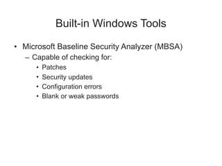 Built-in Windows Tools
• Microsoft Baseline Security Analyzer (MBSA)
– Capable of checking for:
• Patches
• Security updates
• Configuration errors
• Blank or weak passwords
 