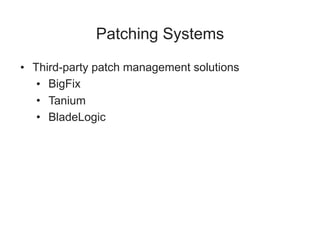 Patching Systems
• Third-party patch management solutions
• BigFix
• Tanium
• BladeLogic
 