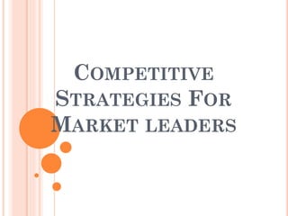 COMPETITIVE
STRATEGIES FOR
MARKET LEADERS
 