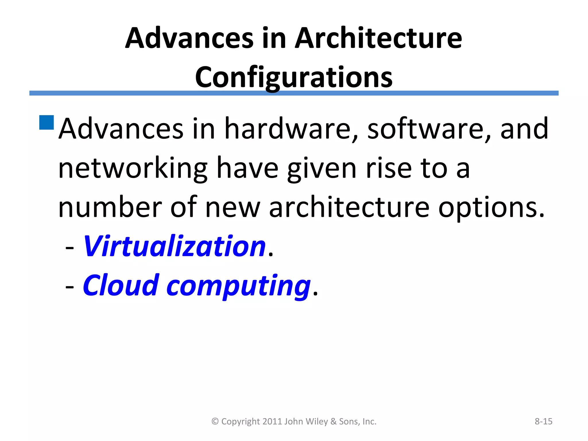 Advances in Architecture
Configurations
Advances in hardware, software, and
networking have given rise to a
number of new architecture options.
- Virtualization.
- Cloud computing.
© Copyright 2011 John Wiley & Sons, Inc. 8-15
 