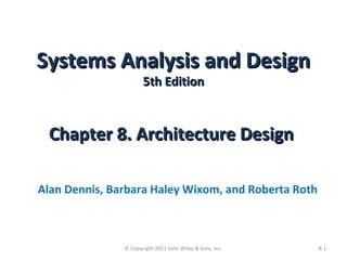 Systems Analysis and DesignSystems Analysis and Design
5th Edition5th Edition
Chapter 8. Architecture DesignChapter 8. Arc...