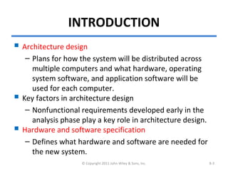 INTRODUCTION
 Architecture design
– Plans for how the system will be distributed across
multiple computers and what hardw...