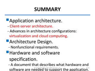 SUMMARY
Application architecture.
- Client-server architecture.
- Advances in architecture configurations:
virtualization and cloud computing.
Architecture Design.
- Nonfunctional requirements.
Hardware and software
specification.
- A document that describes what hardware and
software are needed to support the application.
© Copyright 2011 John Wiley & Sons, Inc. 8-32
 