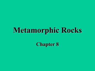 Metamorphic RocksMetamorphic Rocks
Chapter 8Chapter 8
 