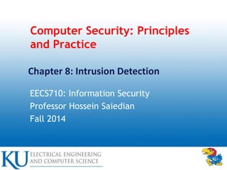 Computer Security: Principles
and Practice
EECS710: Information Security
Professor Hossein Saiedian
Fall 2014
Chapter 8: Intrusion Detection
 