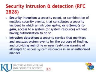 17
Security intrusion & detection (RFC
2828)
• Security intrusion: a security event, or combination of
multiple security e...