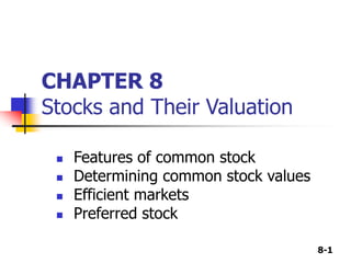 8-1
CHAPTER 8
Stocks and Their Valuation
 Features of common stock
 Determining common stock values
 Efficient markets
 Preferred stock
 