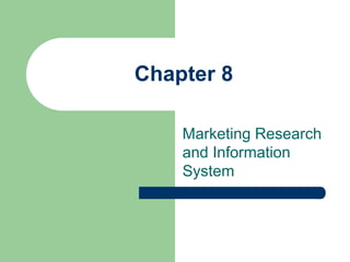 Chapter 8
Marketing Research
and Information
System
 