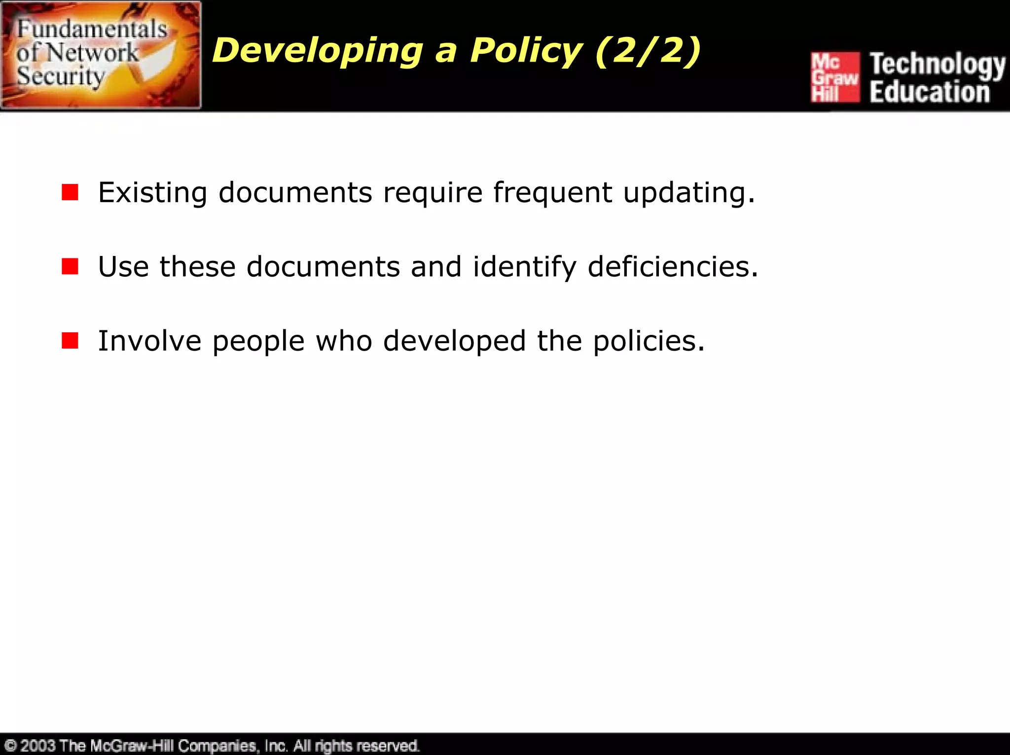 Developing a Policy (2/2)



Existing documents require frequent updating.

Use these documents and identify deficiencies.

Involve people who developed the policies.
 