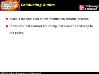 Conducting Audits



Audit is the final step in the information security process.

It ensures that controls are configured correctly and map to

the policy.
 