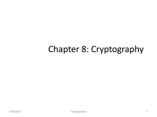 Chapter 8: Cryptography
5/28/2023 1
Cryptography
 