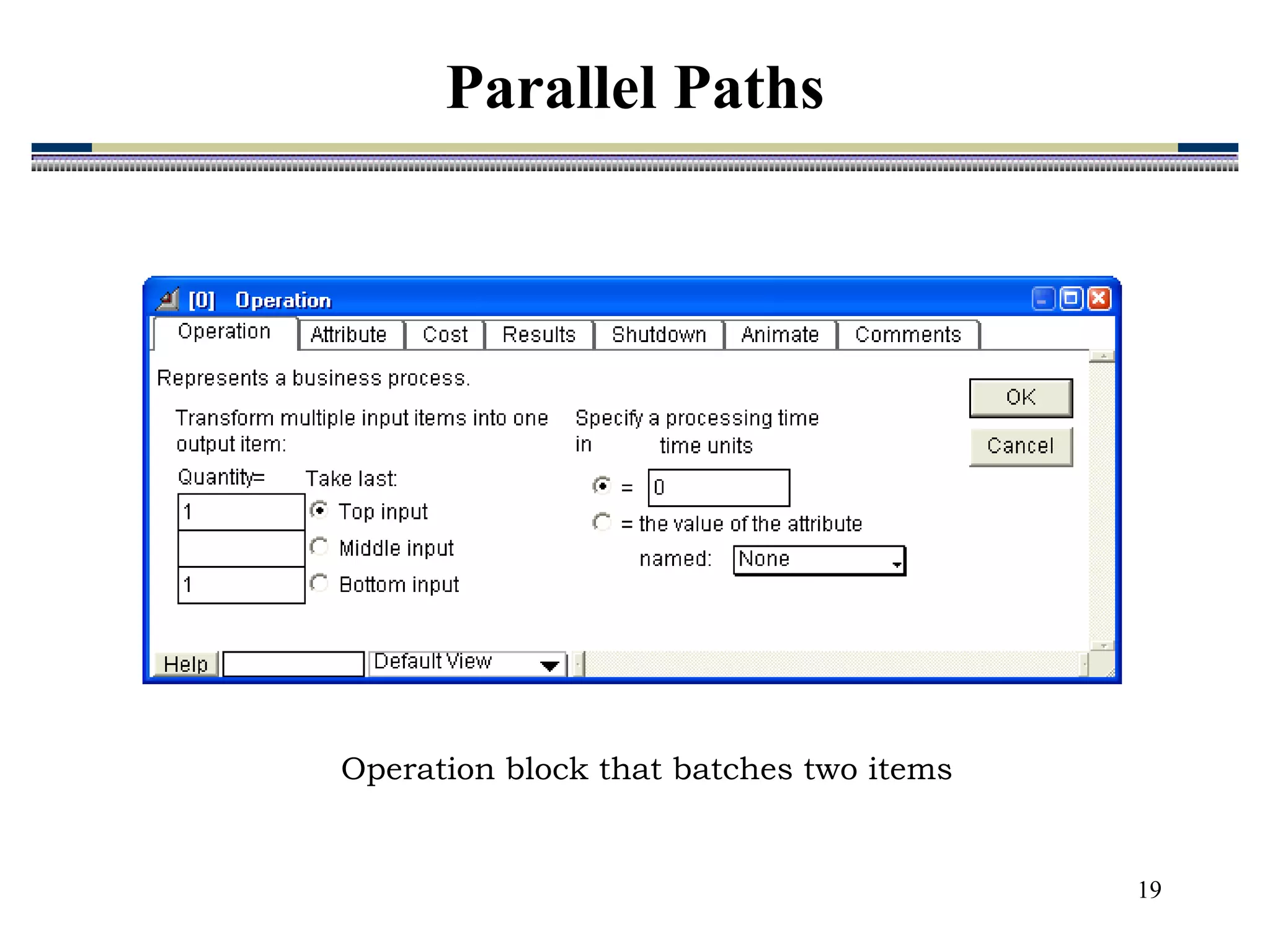 19
Operation block that batches two items
Parallel Paths
 