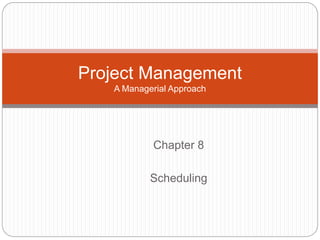Chapter 8
Scheduling
Project Management
A Managerial Approach
 