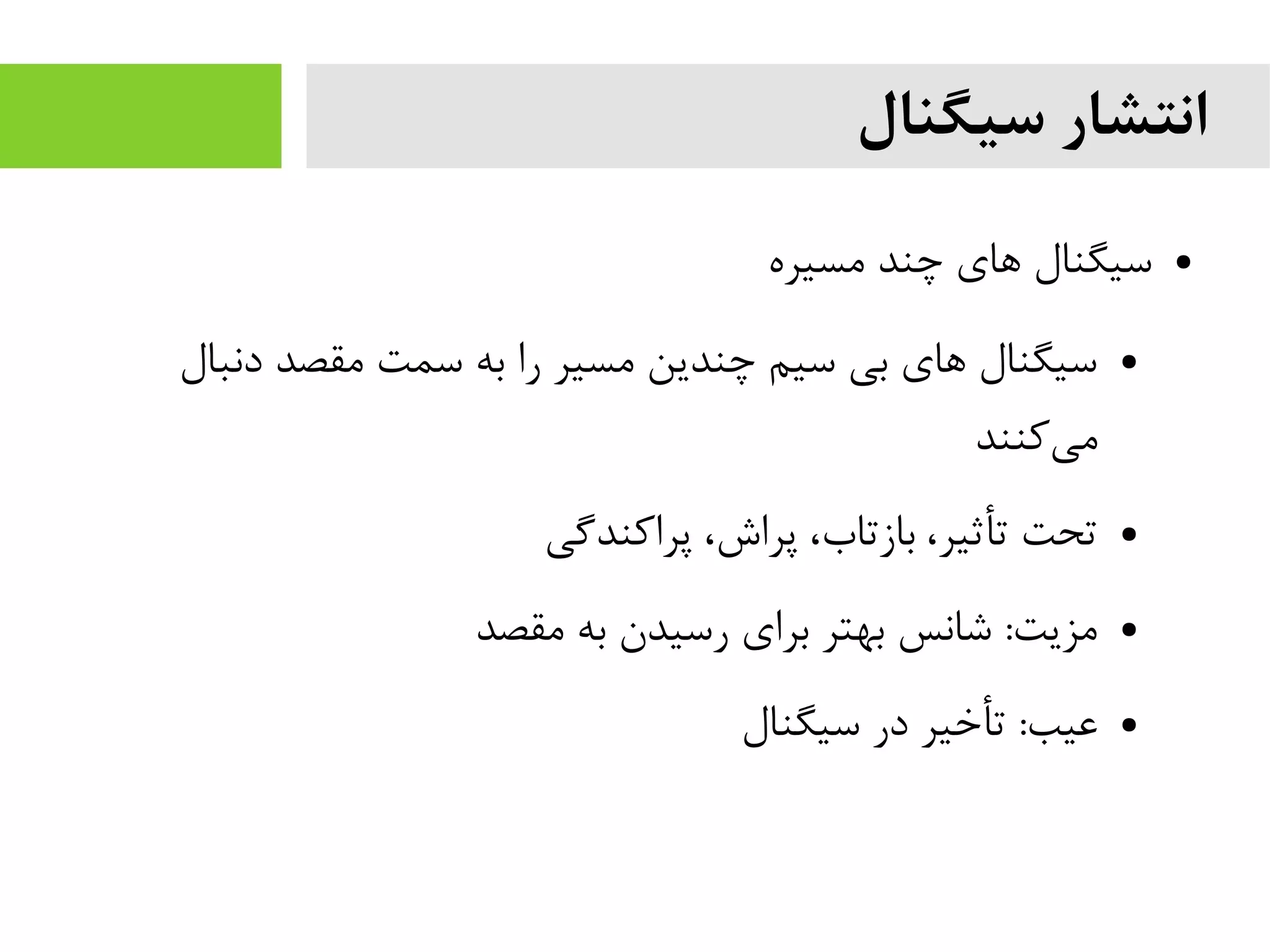 ‫سیگنال‬ ‫انتشار‬
●‫مسیره‬ ‫چند‬ ‫های‬ ‫سیگنال‬
●‫دنبال‬ ‫مقصد‬ ‫سمت‬ ‫به‬ ‫را‬ ‫مسیر‬ ‫چندین‬ ‫سیم‬ ‫بی‬ ‫های‬ ‫سیگنال‬
‫کنند‬‫می‬
●‫پراکندگی‬ ،‫پراش‬ ،‫بازتاب‬ ،‫تأثیر‬ ‫تحت‬
●‫مقصد‬ ‫به‬ ‫رسیدن‬ ‫برای‬ ‫بهتر‬ ‫شانس‬ :‫مزیت‬
●‫سیگنال‬ ‫در‬ ‫تأخیر‬ :‫عیب‬
 