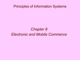 Principles of Information Systems Chapter 8 Electronic and Mobile Commerce 
