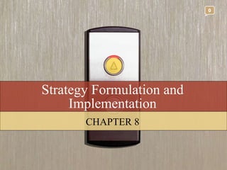 Strategy Formulation and Implementation CHAPTER 8 0 