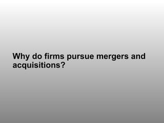 Discussion Question 2 Why do firms pursue mergers and acquisitions? 