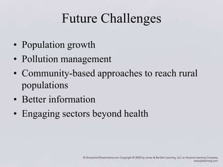 Future Challenges
• Population growth
• Pollution management
• Community-based approaches to reach rural
populations
• Better information
• Engaging sectors beyond health
 