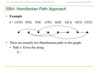 SBH: Hamiltonian Path Approach
• Example:
S = {ATG TGG TGC GTG GGC GCA GCG CGT}
• There are actually two Hamiltonian paths in this graph:
• Path 1: Gives the string
S =
 