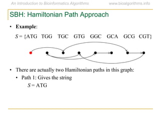 SBH: Hamiltonian Path Approach
• Example:
S = {ATG TGG TGC GTG GGC GCA GCG CGT}
• There are actually two Hamiltonian paths in this graph:
• Path 1: Gives the string
S = ATG
 