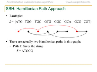 SBH: Hamiltonian Path Approach
• Example:
S = {ATG TGG TGC GTG GGC GCA GCG CGT}
• There are actually two Hamiltonian paths in this graph:
• Path 1: Gives the string
S = ATGCG
 