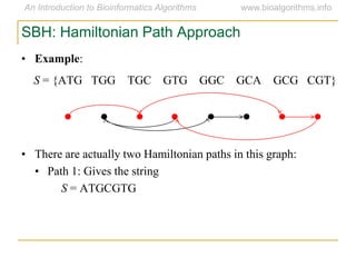 SBH: Hamiltonian Path Approach
• Example:
S = {ATG TGG TGC GTG GGC GCA GCG CGT}
• There are actually two Hamiltonian paths in this graph:
• Path 1: Gives the string
S = ATGCGTG
 
