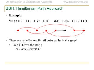 SBH: Hamiltonian Path Approach
• Example:
S = {ATG TGG TGC GTG GGC GCA GCG CGT}
• There are actually two Hamiltonian paths in this graph:
• Path 1: Gives the string
S = ATGCGTGGC
 
