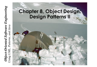 Chapter 8, Object Design:
Design Patterns II
UsingUML,Patterns,andJava
Object-OrientedSoftwareEngineering
 