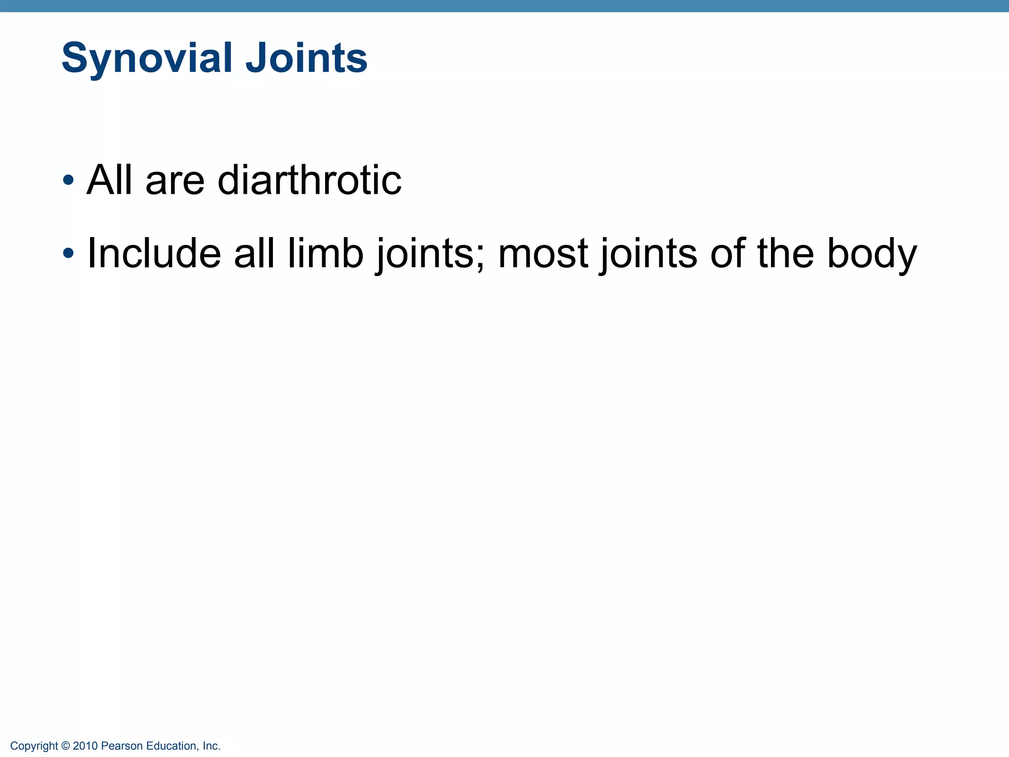 Synovial Joints All are diarthrotic Include all limb joints; most joints of the body 