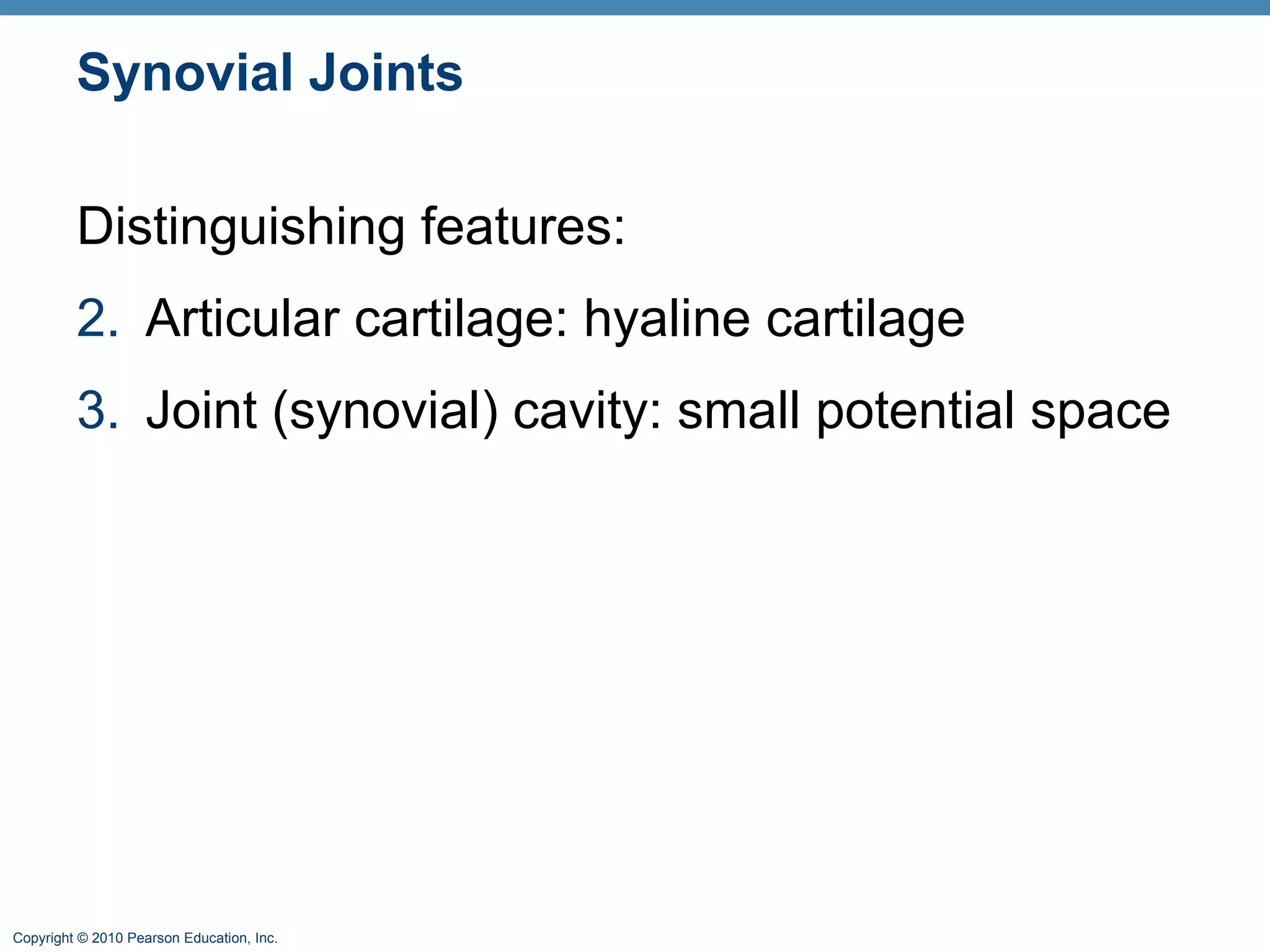 Synovial Joints Distinguishing features: Articular cartilage: hyaline cartilage Joint (synovial) cavity: small potential space 