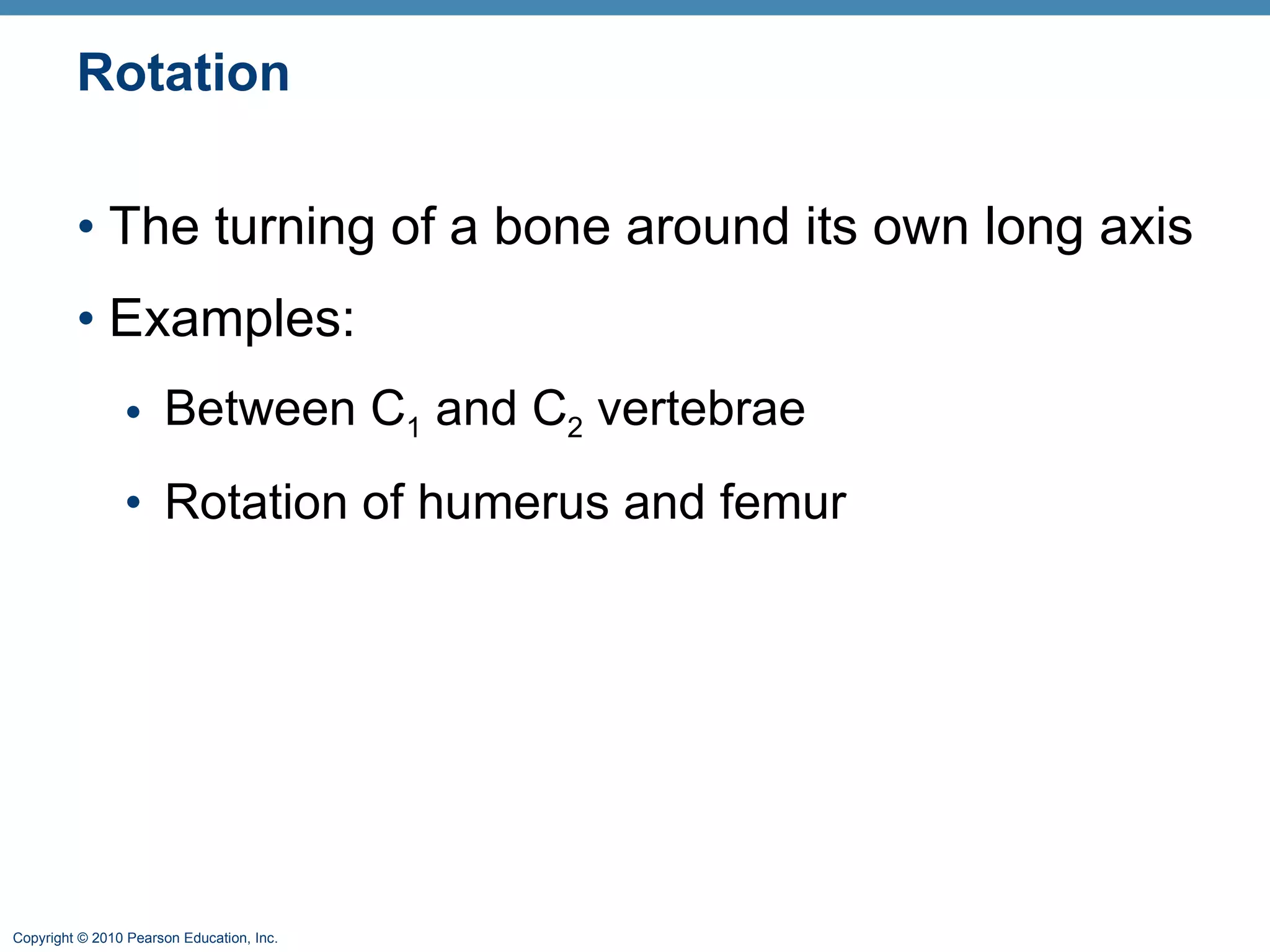 Rotation The turning of a bone around its own long axis Examples: Between C 1  and C 2  vertebrae Rotation of humerus and femur 