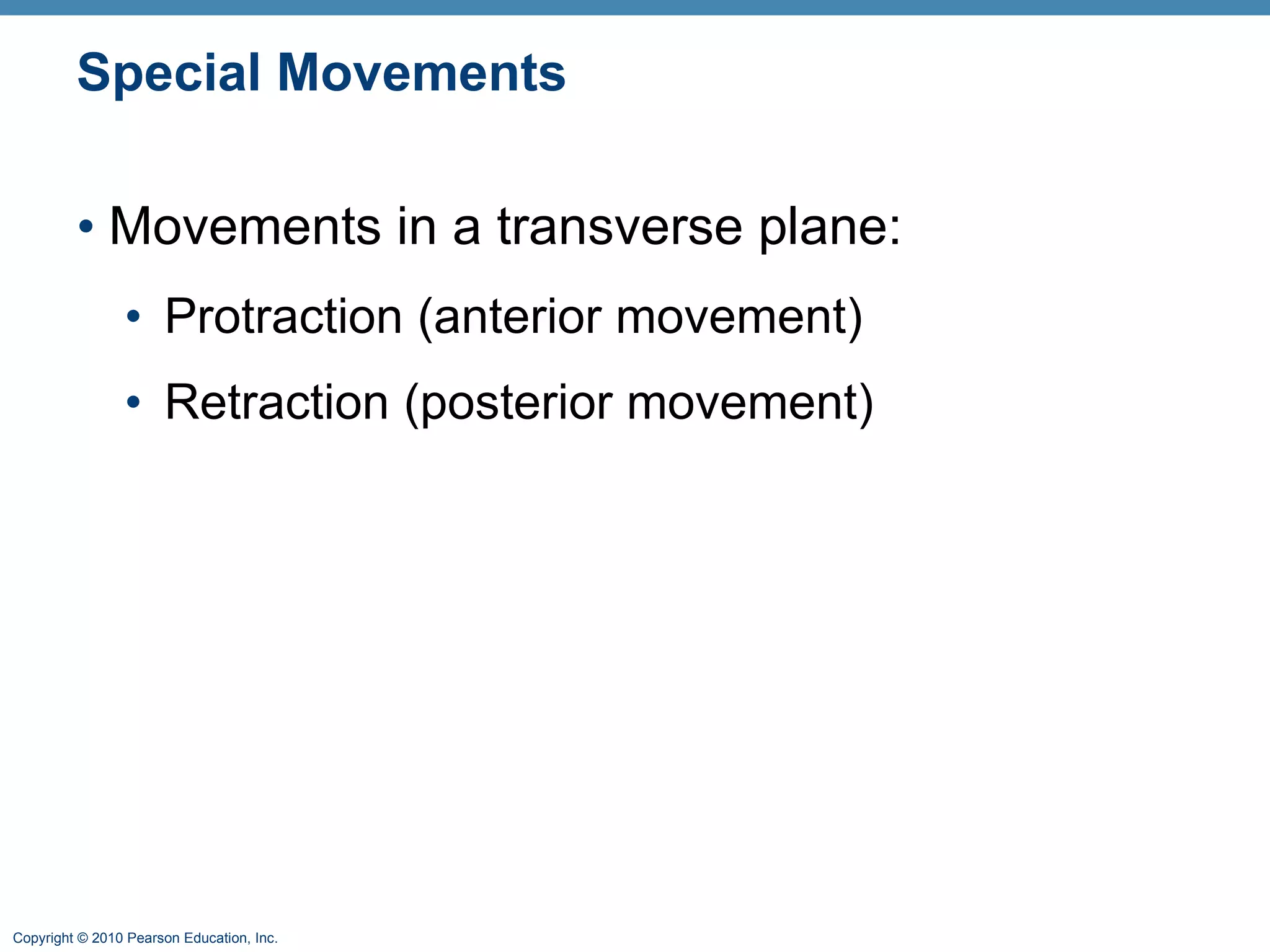 Special Movements Movements in a transverse plane: Protraction (anterior movement) Retraction (posterior movement) 