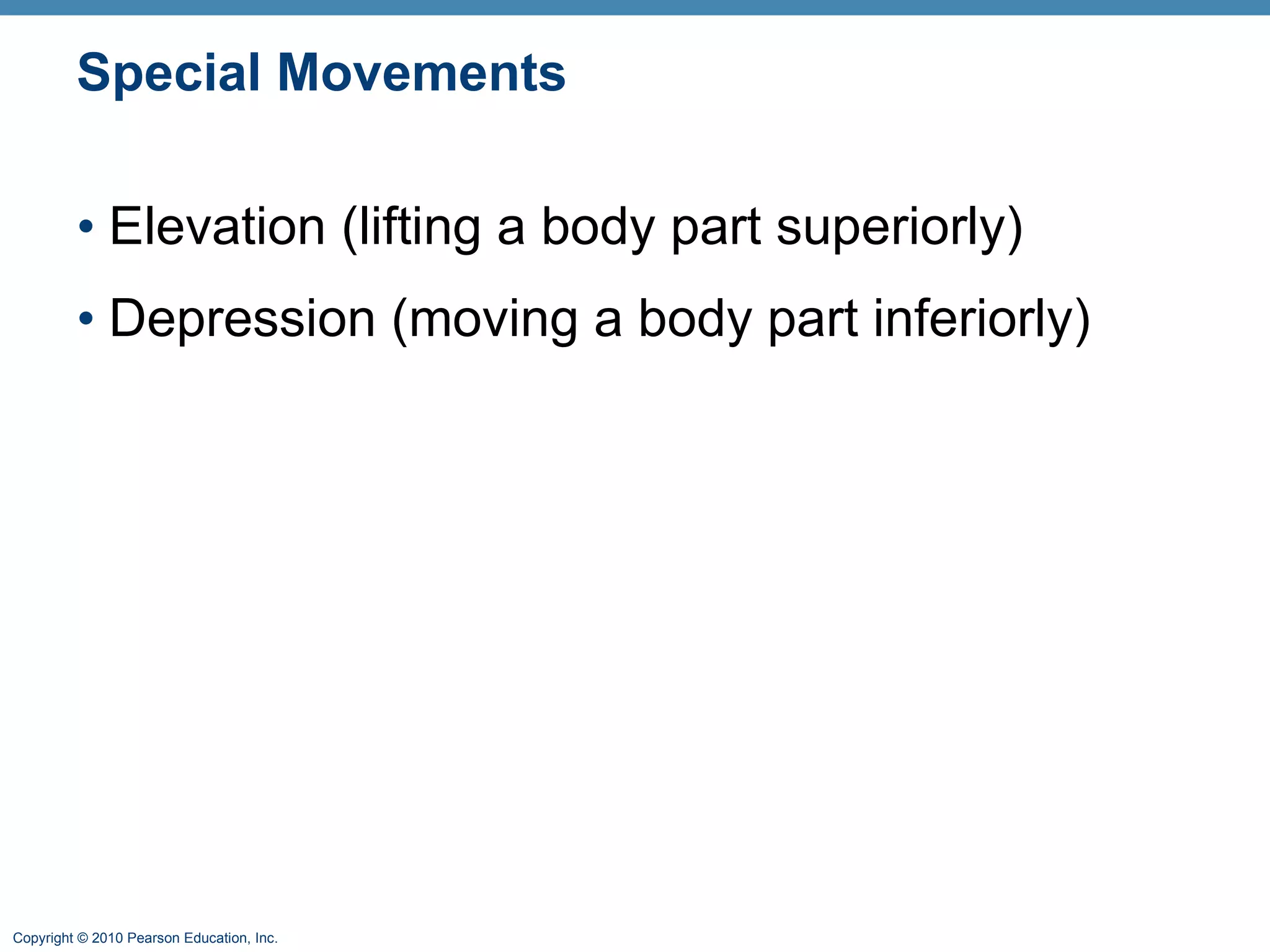 Special Movements Elevation (lifting a body part superiorly) Depression (moving a body part inferiorly) 