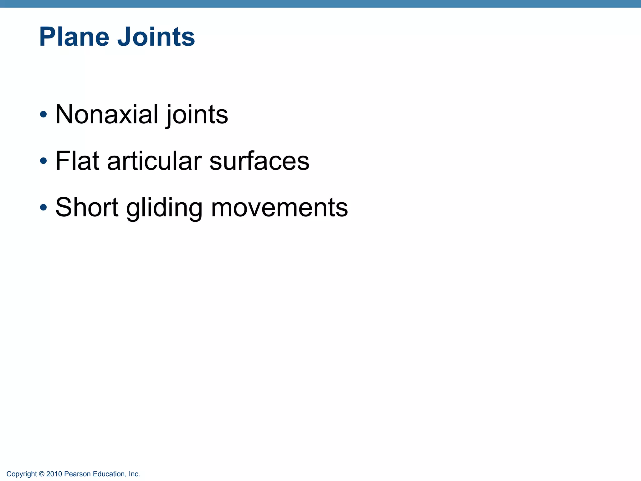 Plane Joints Nonaxial joints Flat articular surfaces Short gliding movements  
