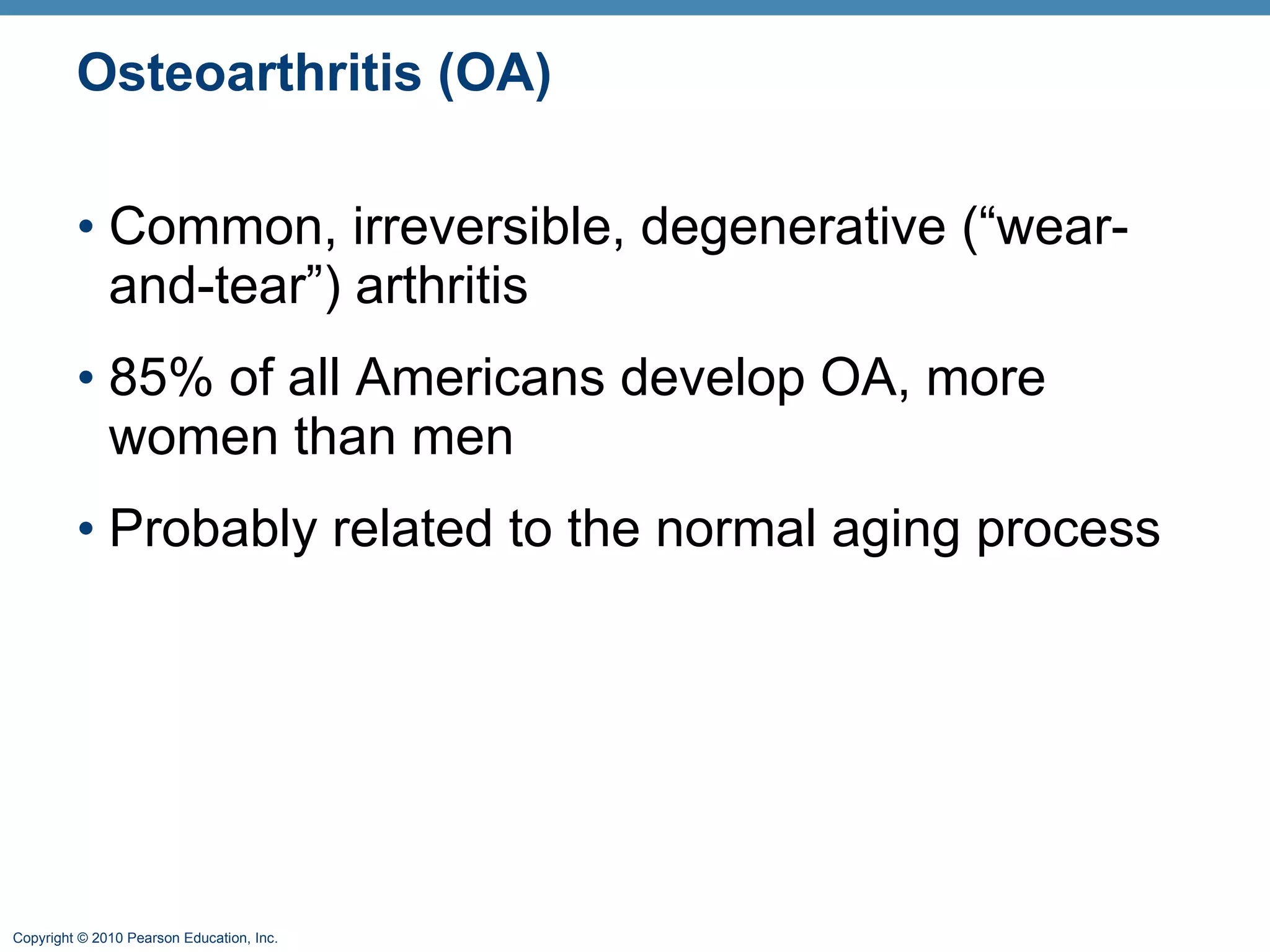 Osteoarthritis (OA) Common, irreversible, degenerative (“wear-and-tear”) arthritis 85% of all Americans develop OA, more women than men Probably related to the normal aging process 