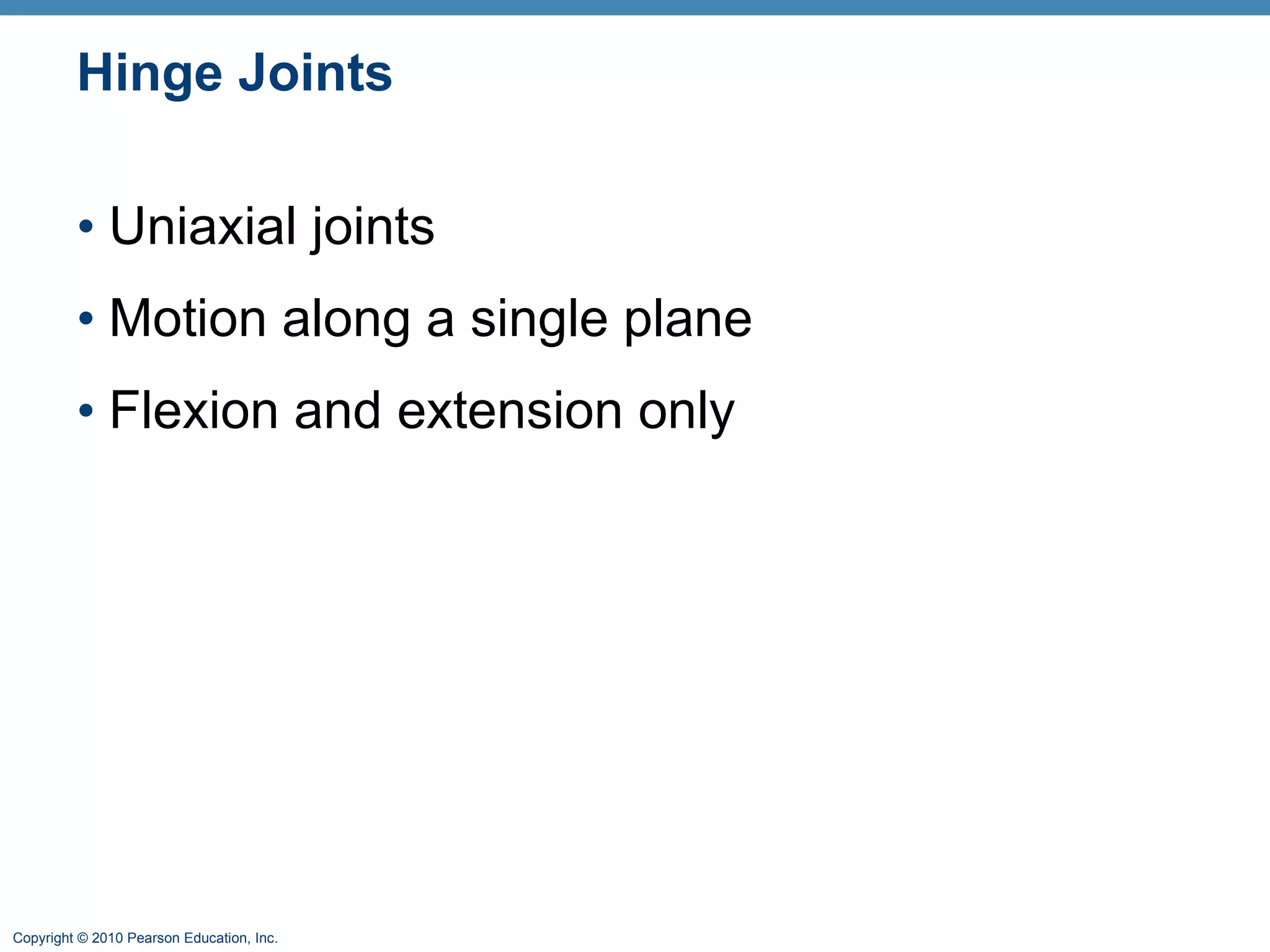 Hinge Joints Uniaxial joints  Motion along a single plane Flexion and extension only 