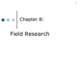 Chapter 8:
1
Field Research
 