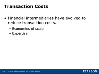 © 2016 Pearson Education, Inc. All rights reserved.8-9
Transaction Costs
• Financial intermediaries have evolved to
reduce transaction costs.
– Economies of scale
– Expertise
 