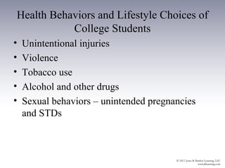 Health Behaviors and Lifestyle Choices of
           College Students
•   Unintentional injuries
•   Violence
•   Tobacco use
•   Alcohol and other drugs
•   Sexual behaviors – unintended pregnancies
    and STDs
 