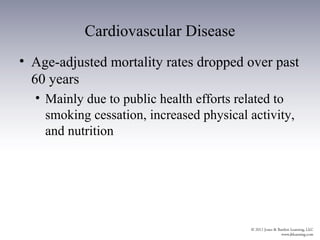 Cardiovascular Disease
• Age-adjusted mortality rates dropped over past
  60 years
  • Mainly due to public health efforts related to
    smoking cessation, increased physical activity,
    and nutrition
 