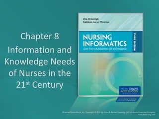 Chapter 8
Information and
Knowledge Needs
of Nurses in the
21st
Century
 