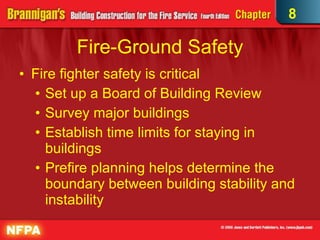 Fire-Ground Safety Fire fighter safety is critical Set up a Board of Building Review Survey major buildings Establish time limits for staying in buildings Prefire planning helps determine the boundary between building stability and instability 8 