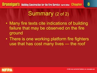 Summary  (2 of 2) Many fire texts cite indications of building failure that may be observed on the fire ground There is one working platform fire fighters use that has cost many lives — the roof 8 