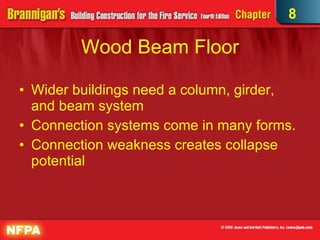 Wood Beam Floor Wider buildings need a column, girder, and beam system Connection systems come in many forms.  Connection weakness creates collapse potential 8 