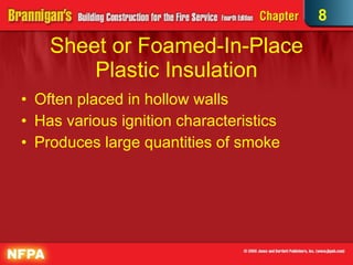 Sheet or Foamed-In-Place Plastic Insulation Often placed in hollow walls Has various ignition characteristics Produces large quantities of smoke  8 